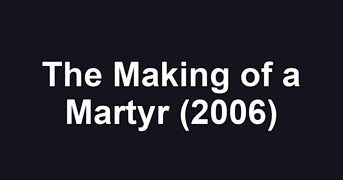 The Making of a Martyr (2006)