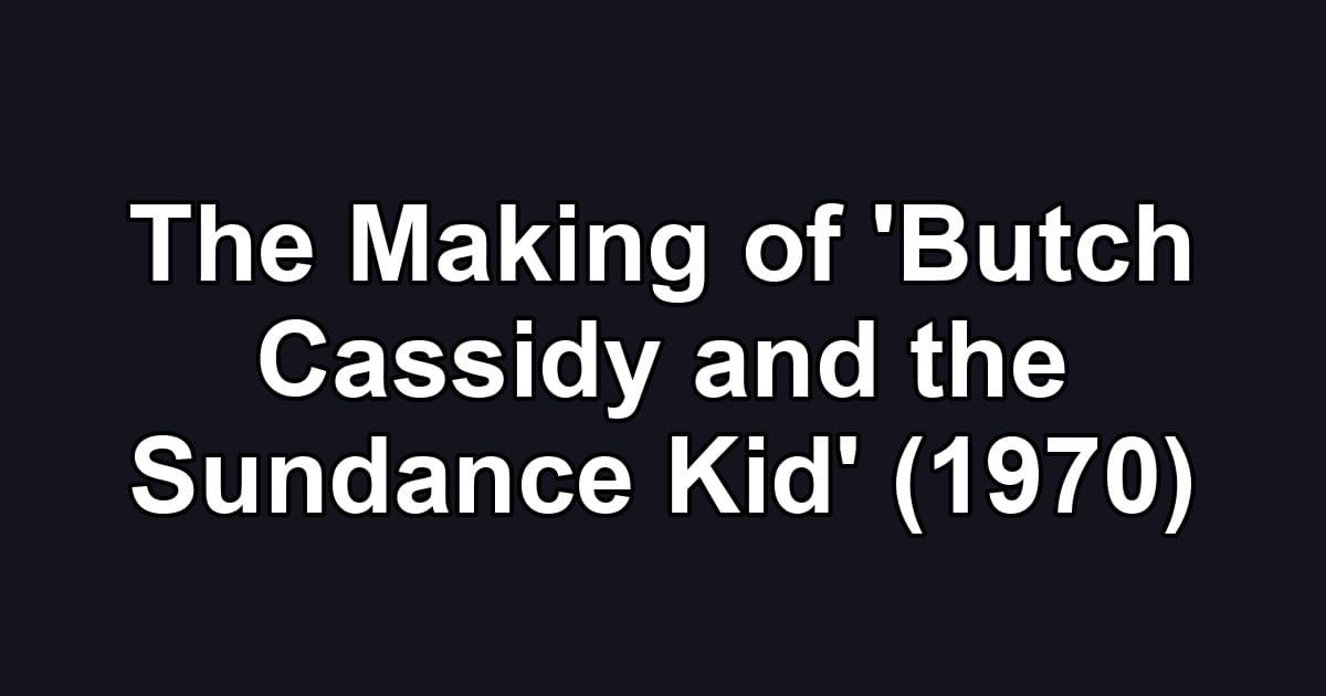 The Making of 'Butch Cassidy and the Sundance Kid' (1970)