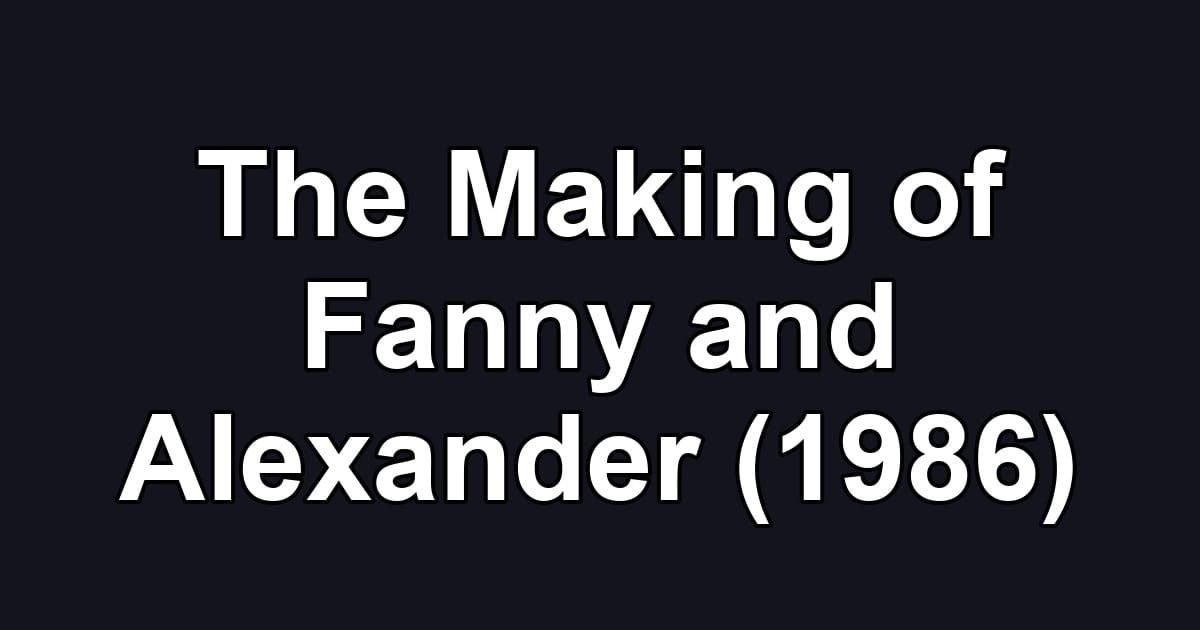 The Making of Fanny and Alexander (1986)