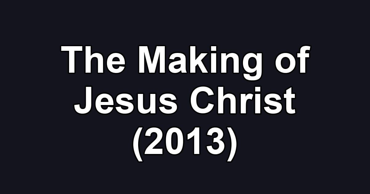 The Making of Jesus Christ (2013)