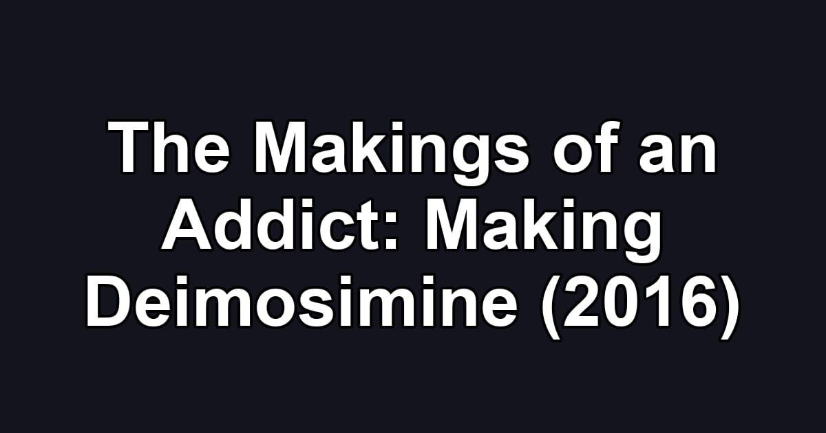 The Makings of an Addict: Making Deimosimine (2016)