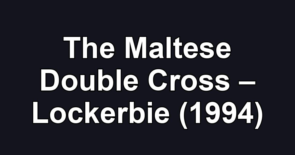The Maltese Double Cross – Lockerbie (1994)