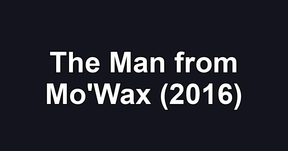 The Man from Mo'Wax (2016)