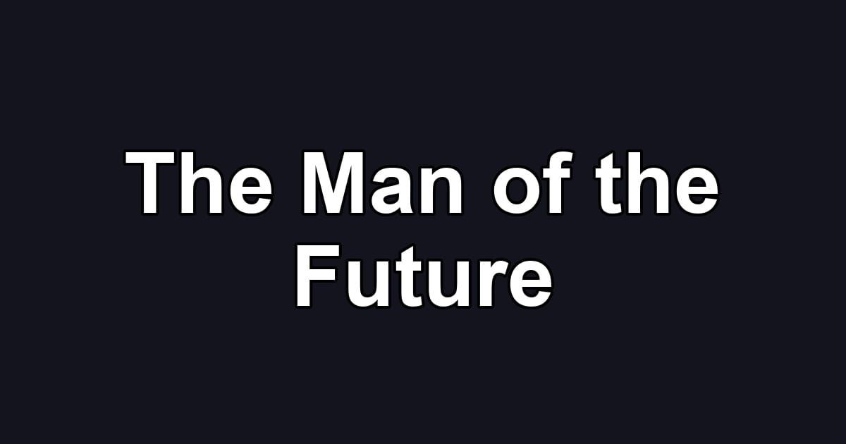 The Man of the Future