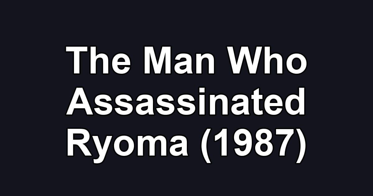 The Man Who Assassinated Ryoma (1987)