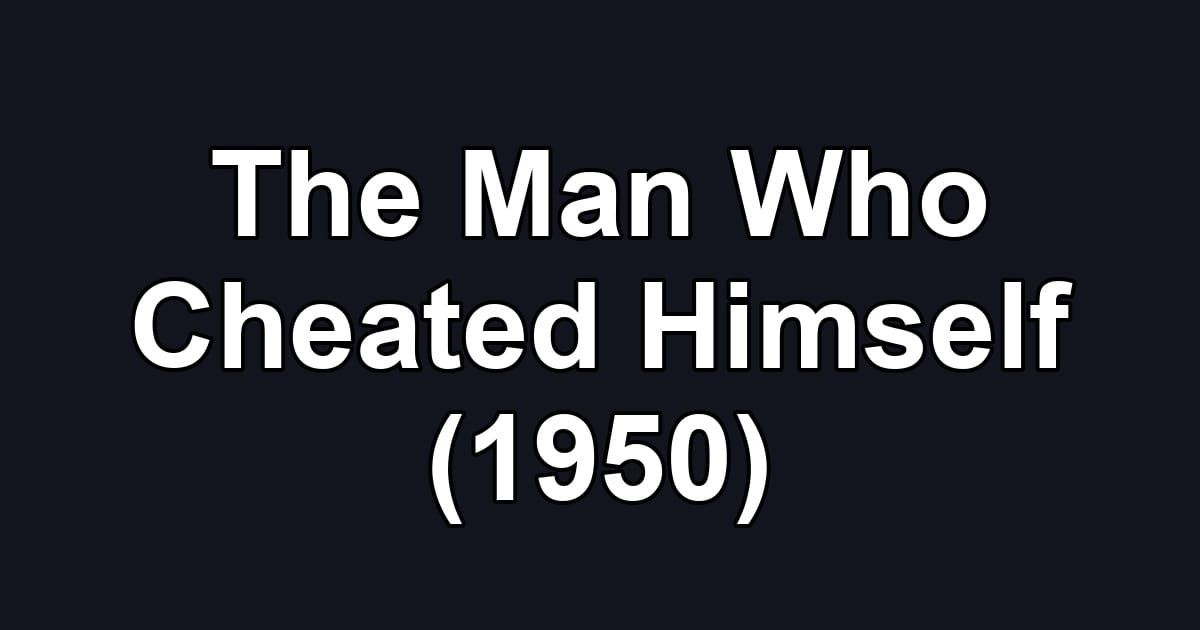 The Man Who Cheated Himself (1950)