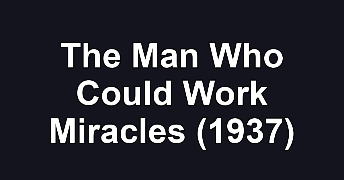 The Man Who Could Work Miracles (1937)