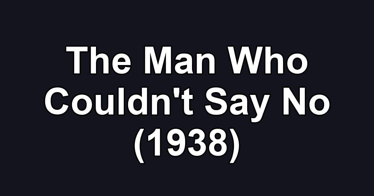 The Man Who Couldn't Say No (1938)