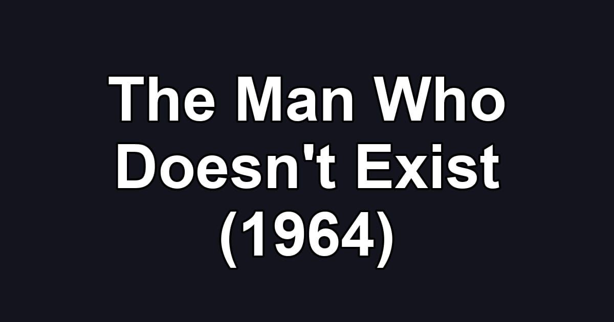 The Man Who Doesn't Exist (1964)