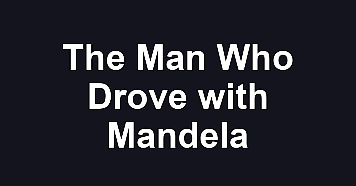 The Man Who Drove with Mandela