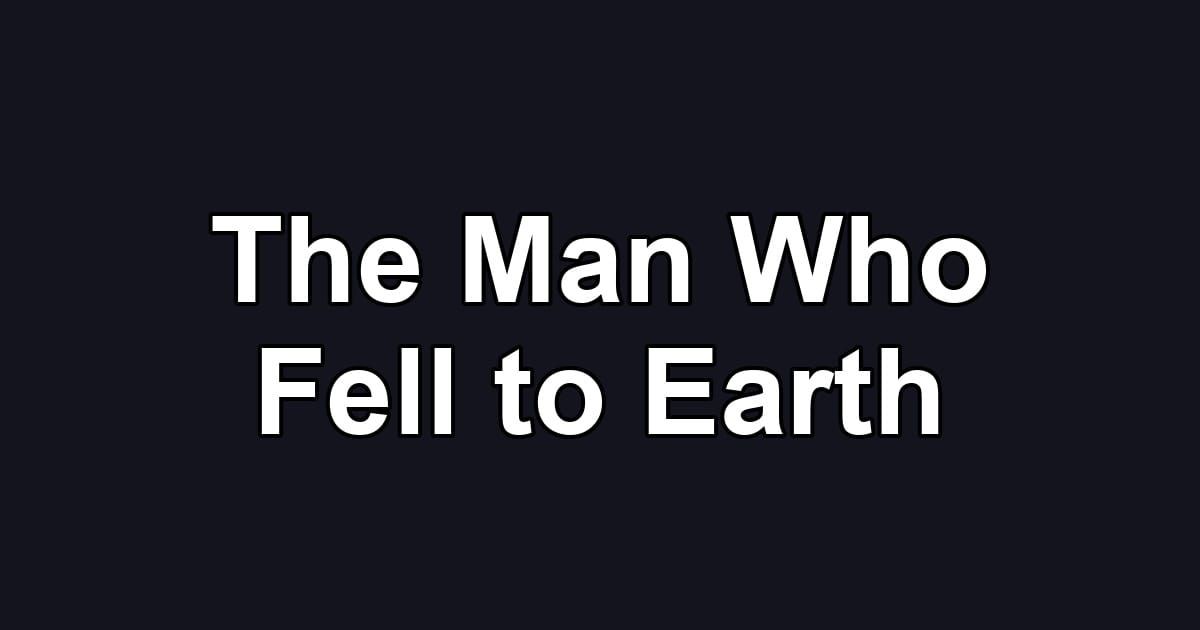 The Man Who Fell to Earth