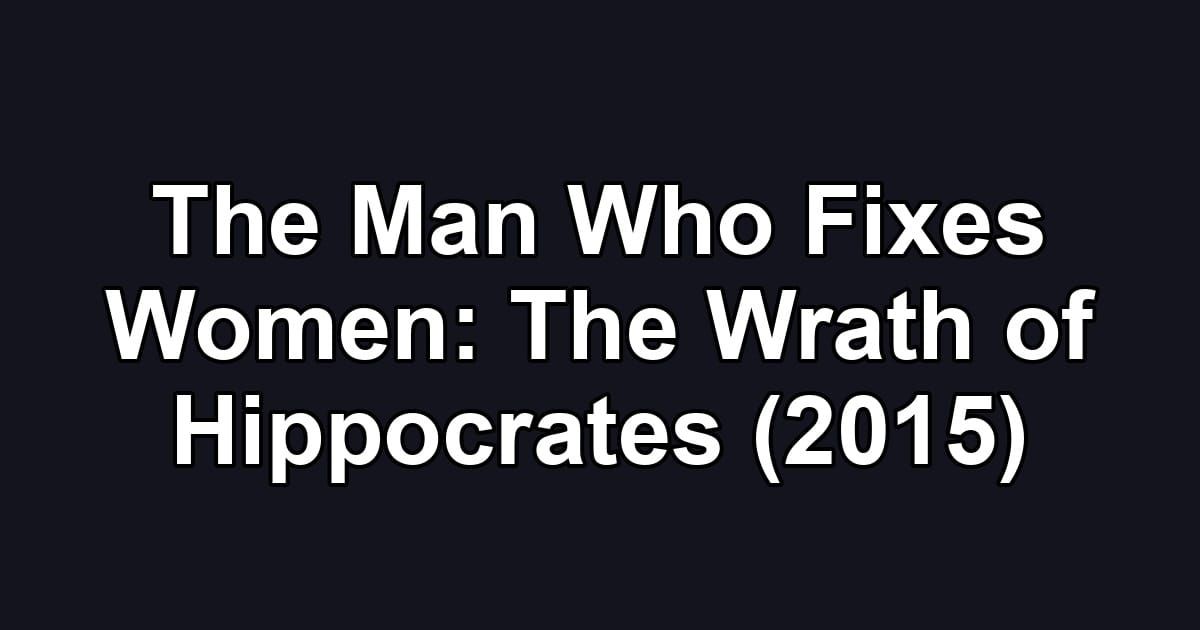 The Man Who Fixes Women: The Wrath of Hippocrates (2015)
