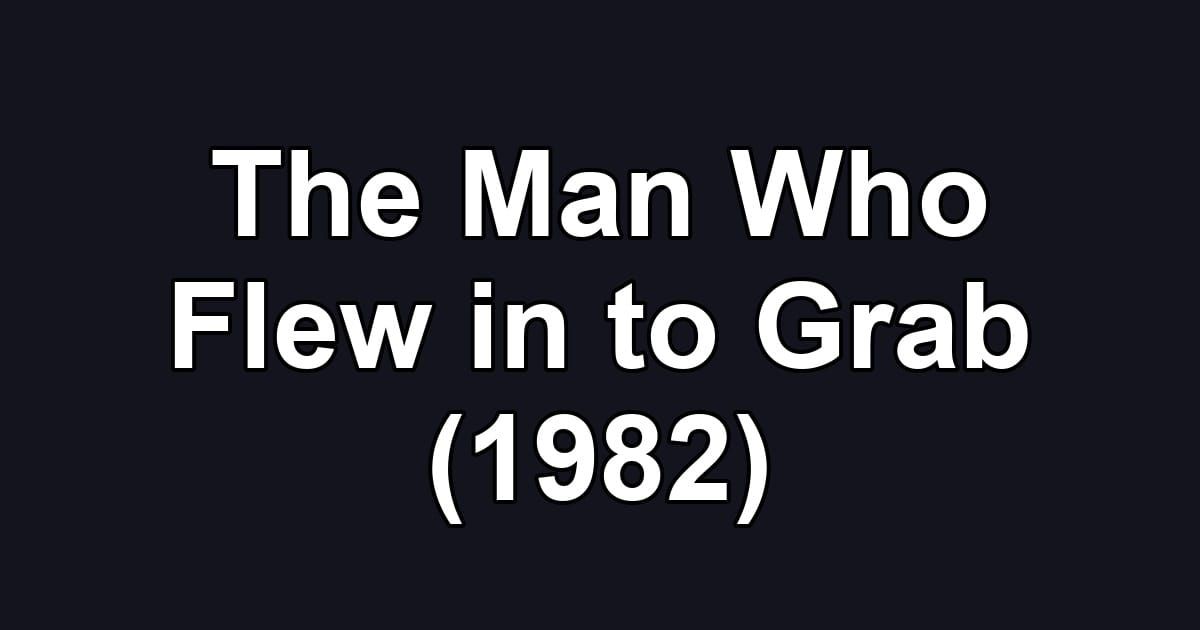 The Man Who Flew in to Grab (1982)