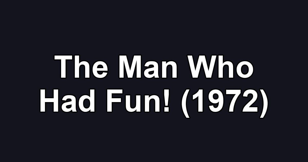 The Man Who Had Fun! (1972)