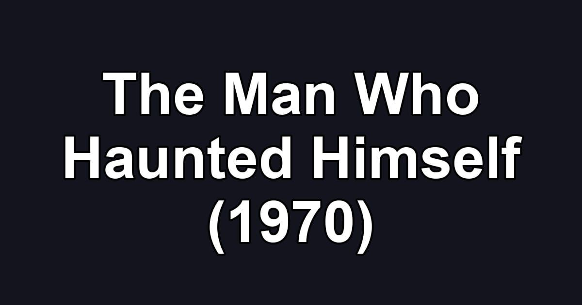 The Man Who Haunted Himself (1970)