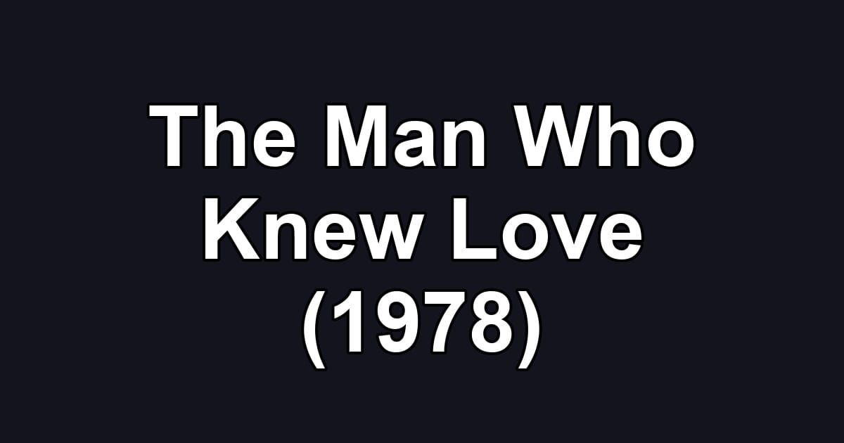 The Man Who Knew Love (1978)
