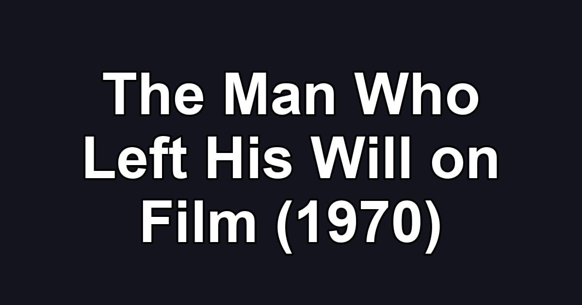 The Man Who Left His Will on Film (1970)