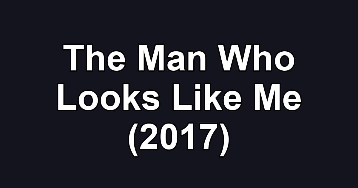 The Man Who Looks Like Me (2017)