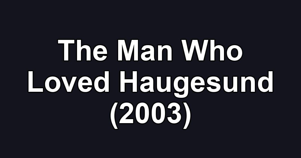 The Man Who Loved Haugesund (2003)