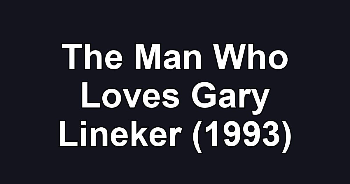 The Man Who Loves Gary Lineker (1993)