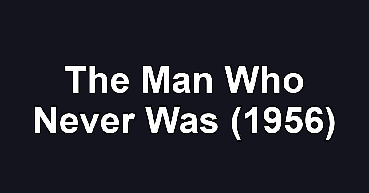 The Man Who Never Was (1956)