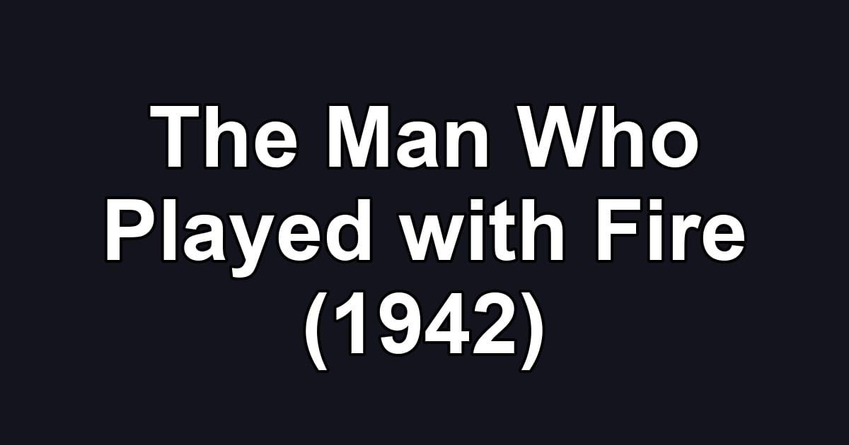The Man Who Played with Fire (1942)