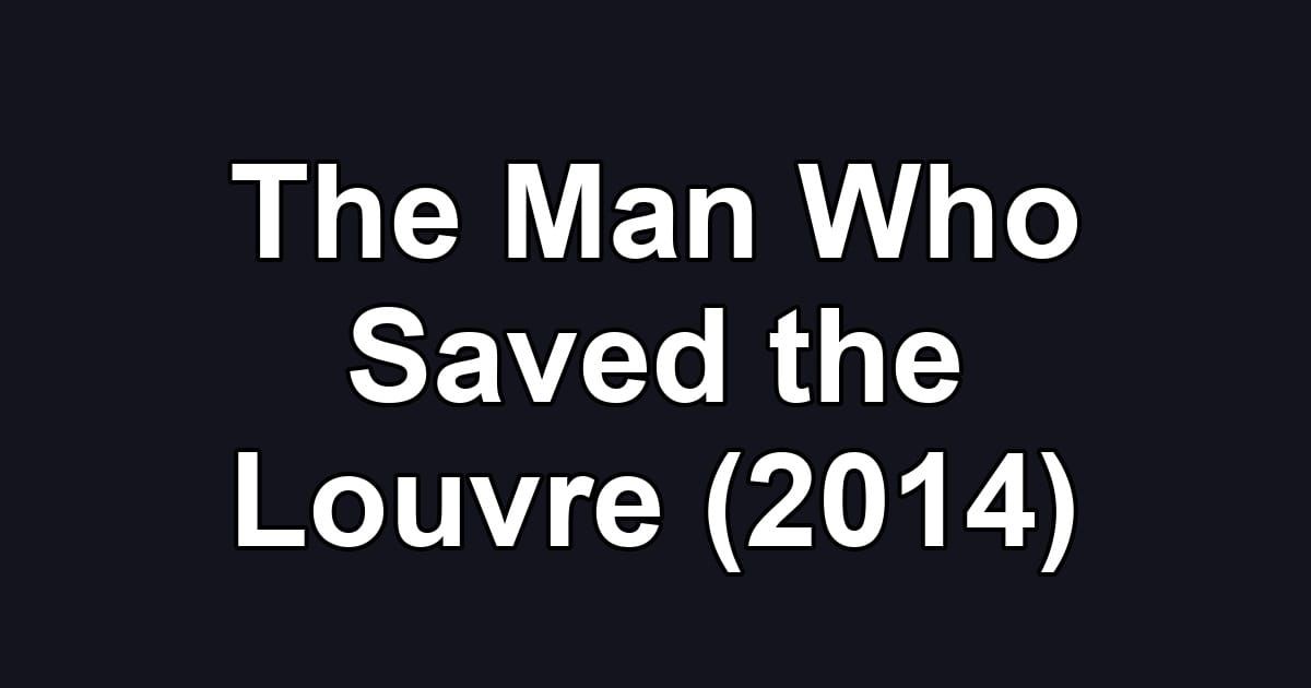The Man Who Saved the Louvre (2014)