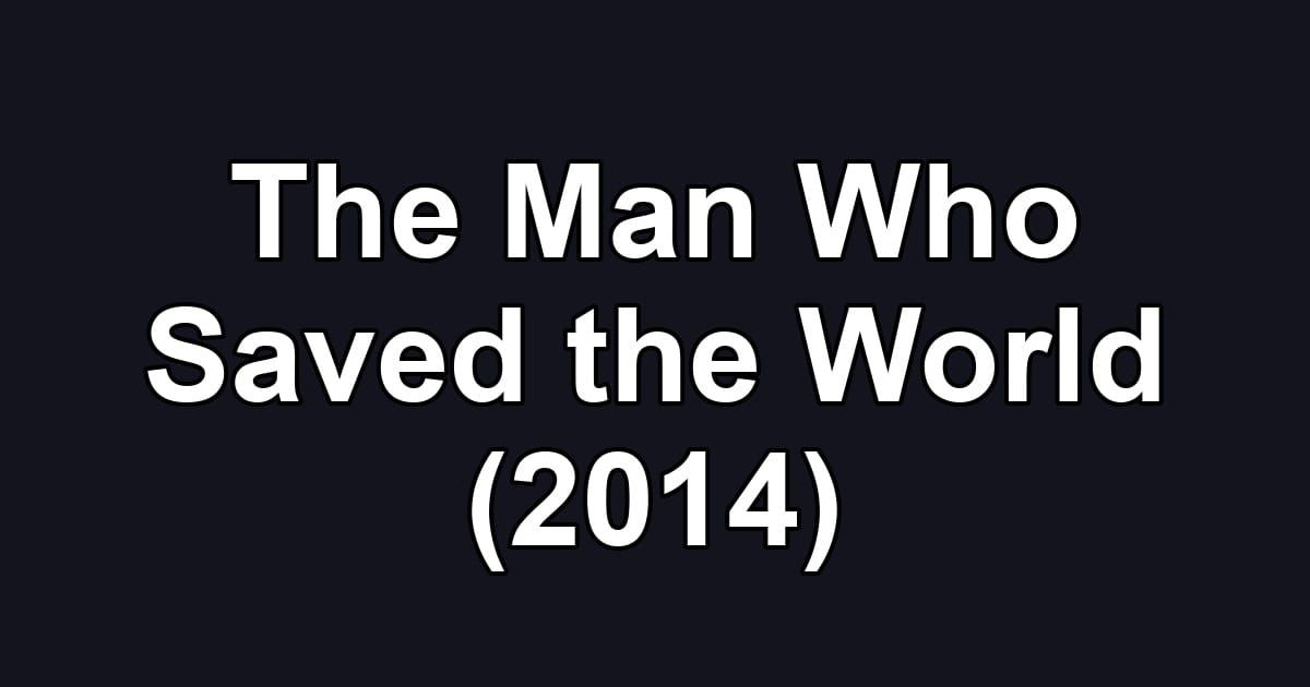 The Man Who Saved the World (2014)