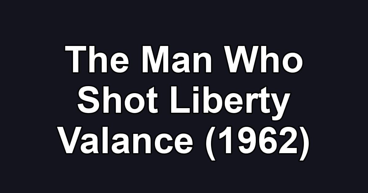 The Man Who Shot Liberty Valance (1962)