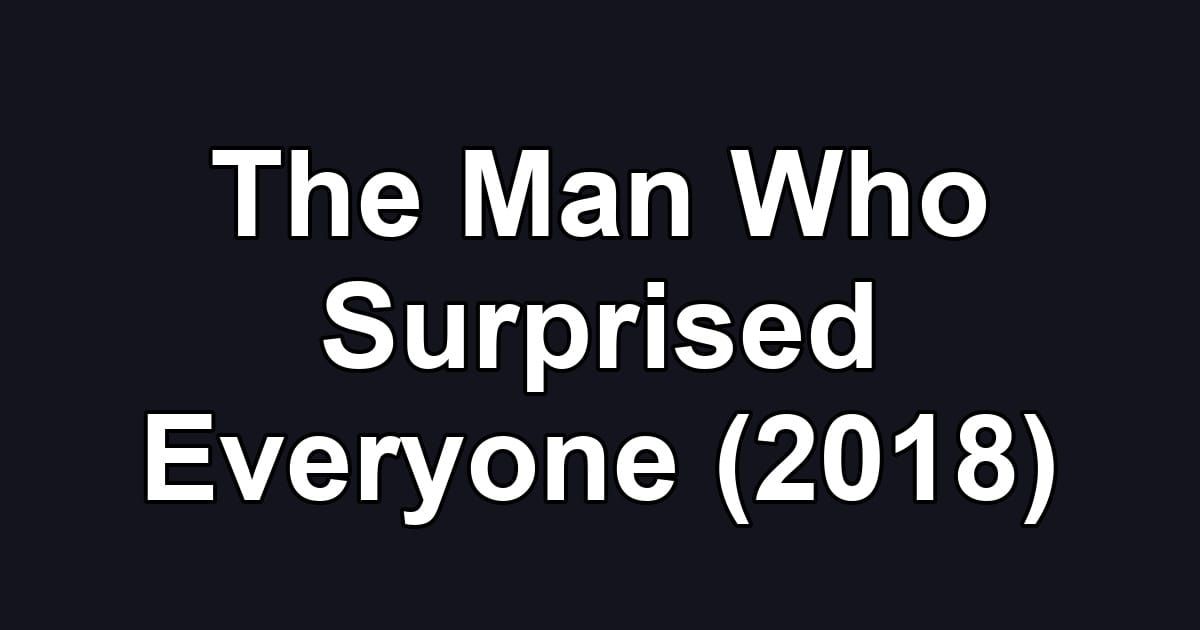 The Man Who Surprised Everyone (2018)