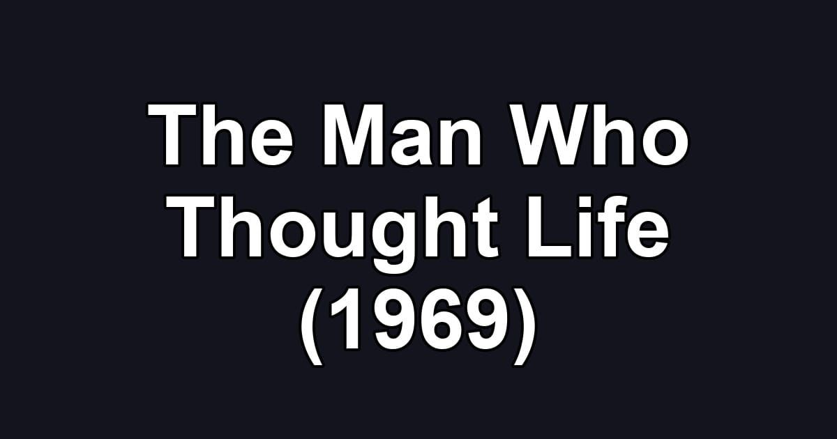The Man Who Thought Life (1969)