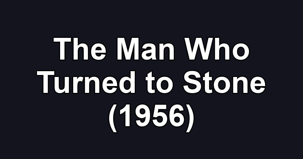 The Man Who Turned to Stone (1956)