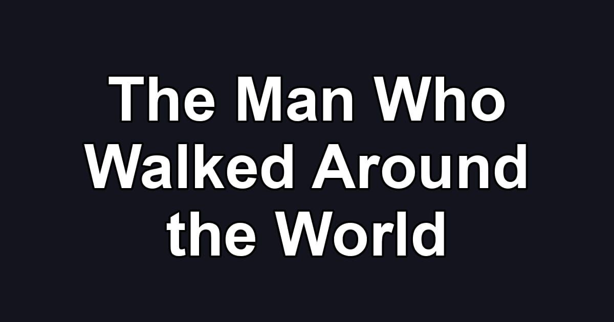 The Man Who Walked Around the World