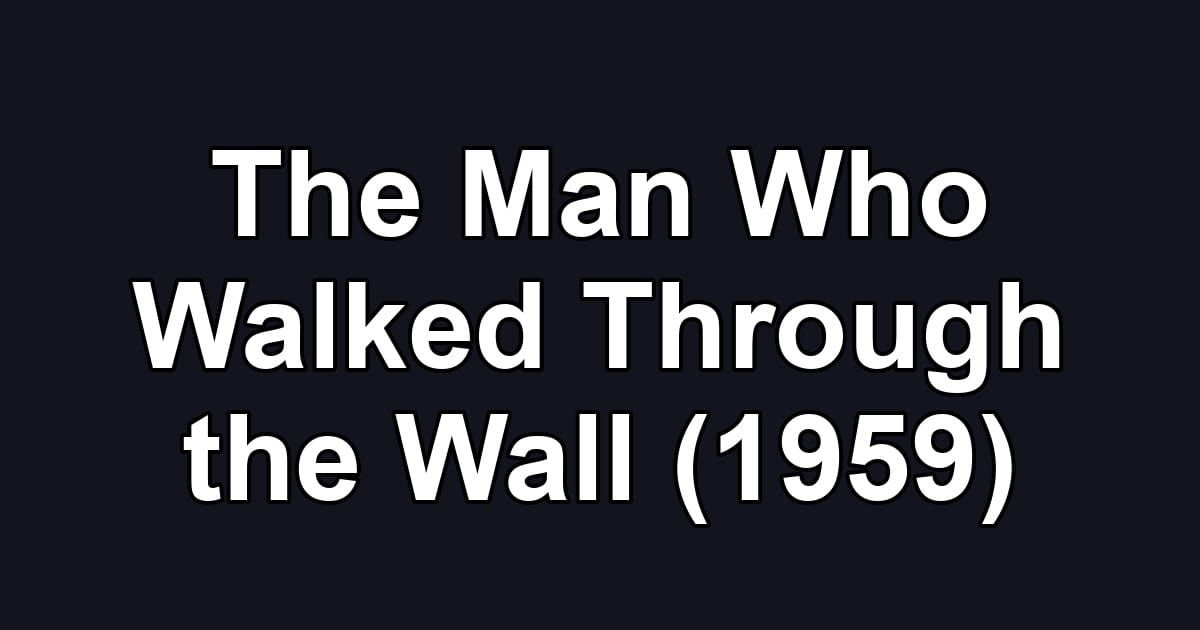 The Man Who Walked Through the Wall (1959)