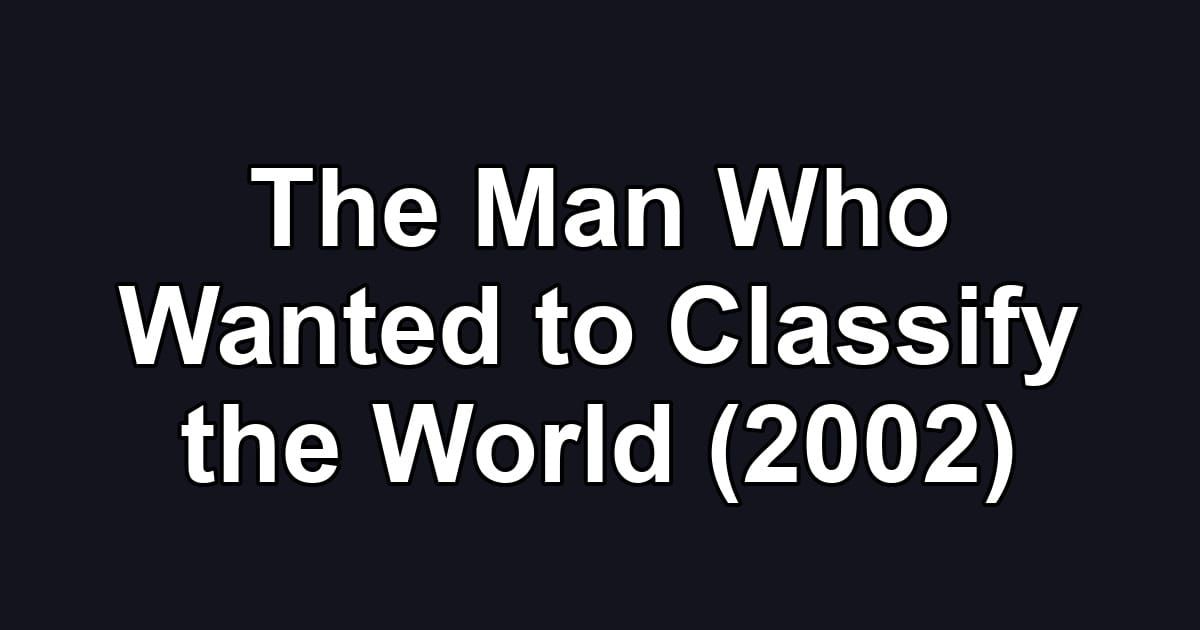 The Man Who Wanted to Classify the World (2002)