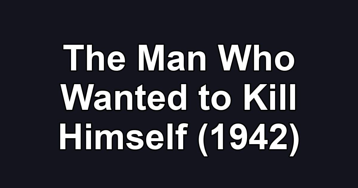 The Man Who Wanted to Kill Himself (1942)