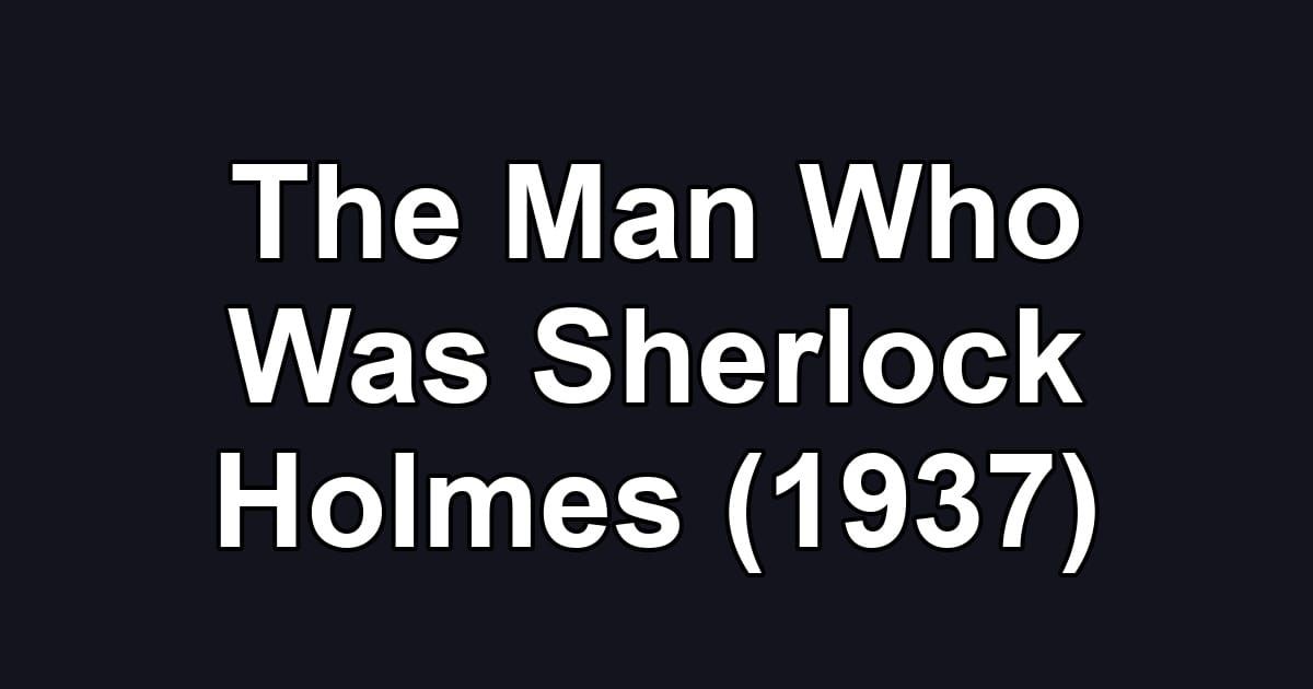 The Man Who Was Sherlock Holmes (1937)