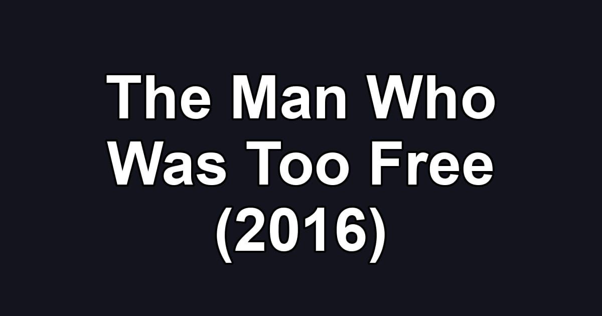 The Man Who Was Too Free (2016)