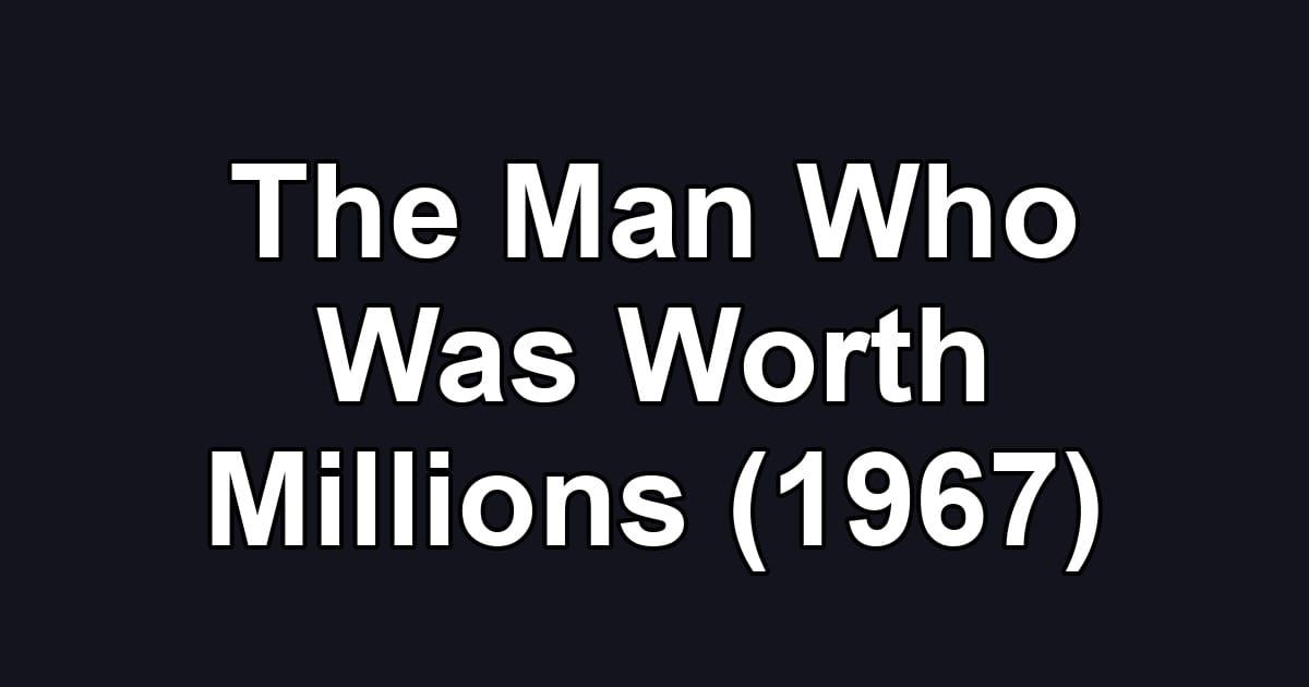 The Man Who Was Worth Millions (1967)