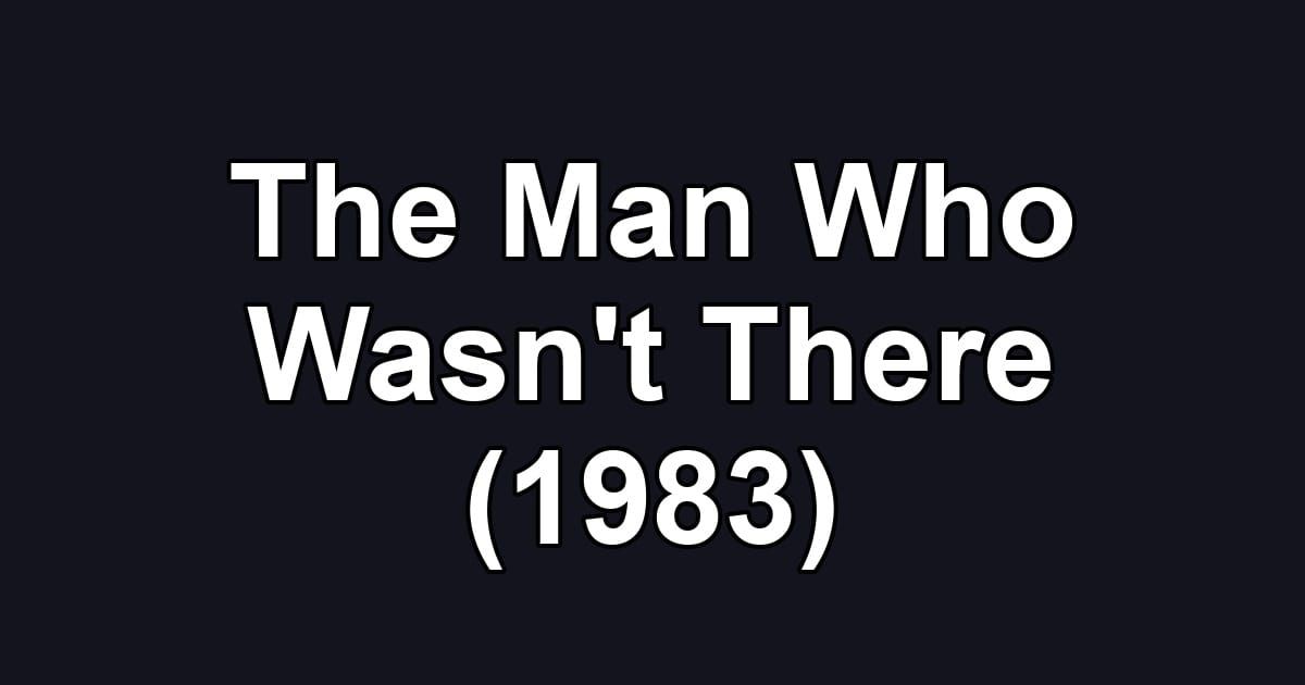 The Man Who Wasn't There (1983)