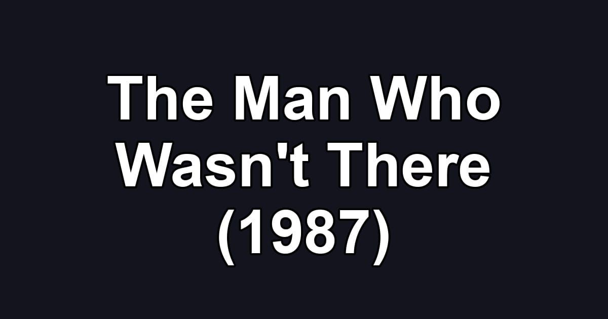 The Man Who Wasn't There (1987)