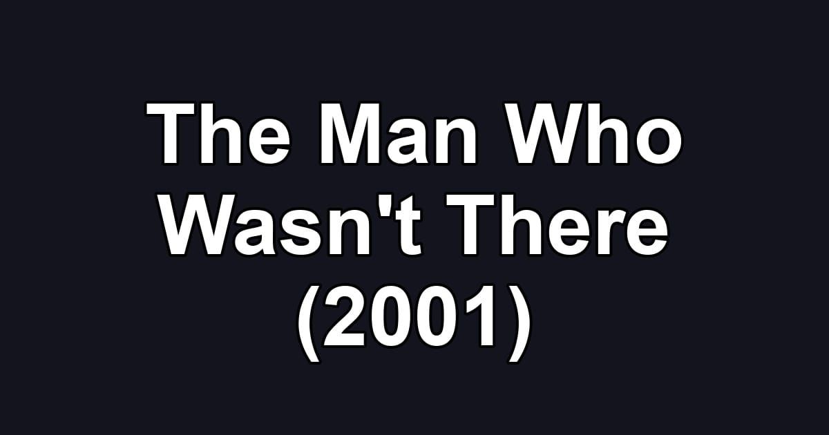 The Man Who Wasn't There (2001)