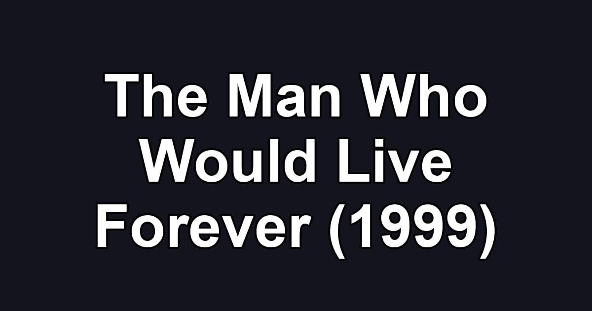 The Man Who Would Live Forever (1999)