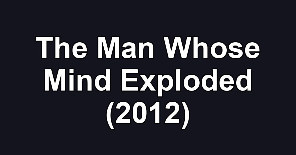 The Man Whose Mind Exploded (2012)