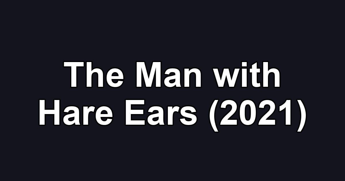 The Man with Hare Ears (2021)