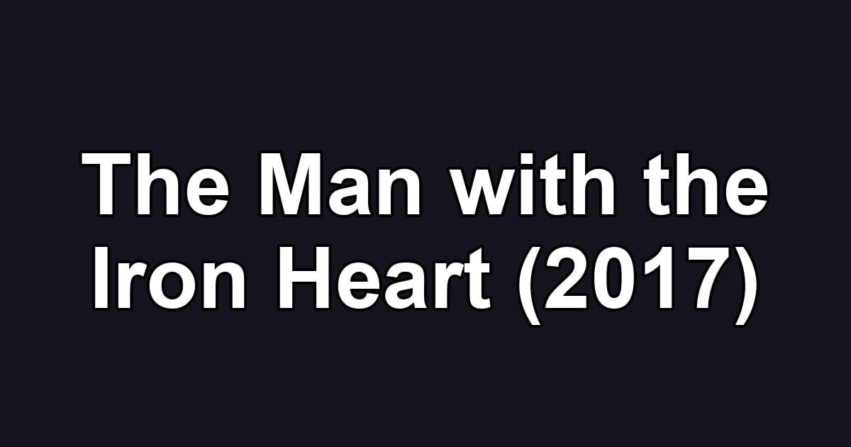 The Man with the Iron Heart (2017)