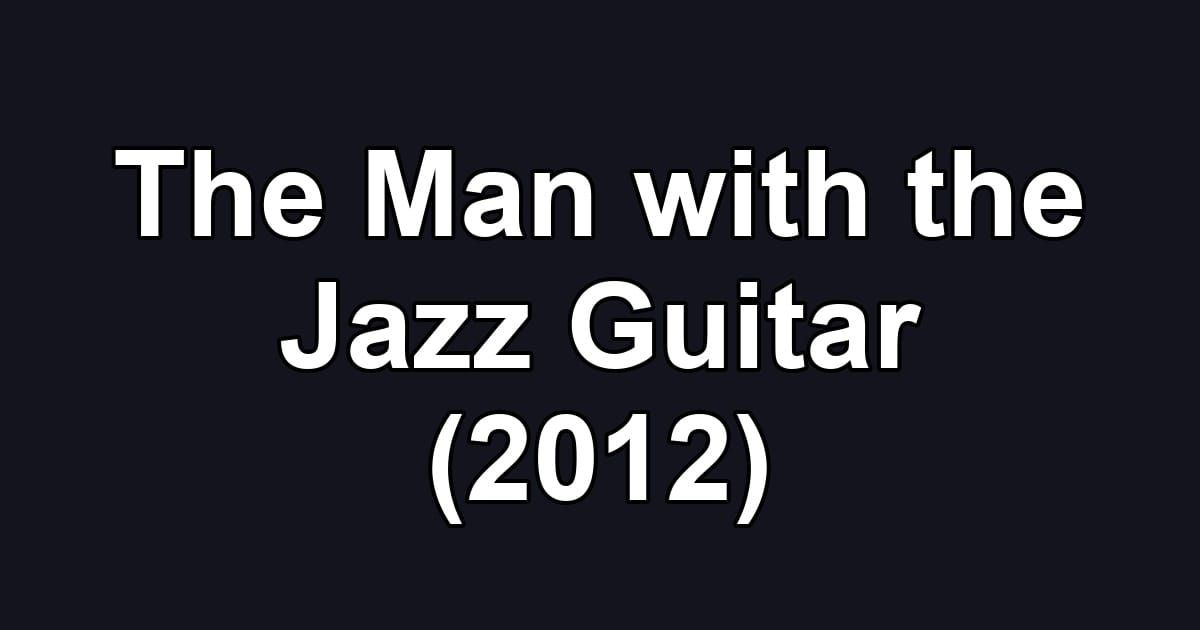 The Man with the Jazz Guitar (2012)