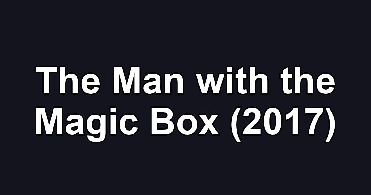 The Man with the Magic Box (2017)