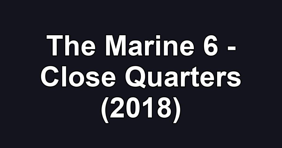 The Marine 6 - Close Quarters (2018)