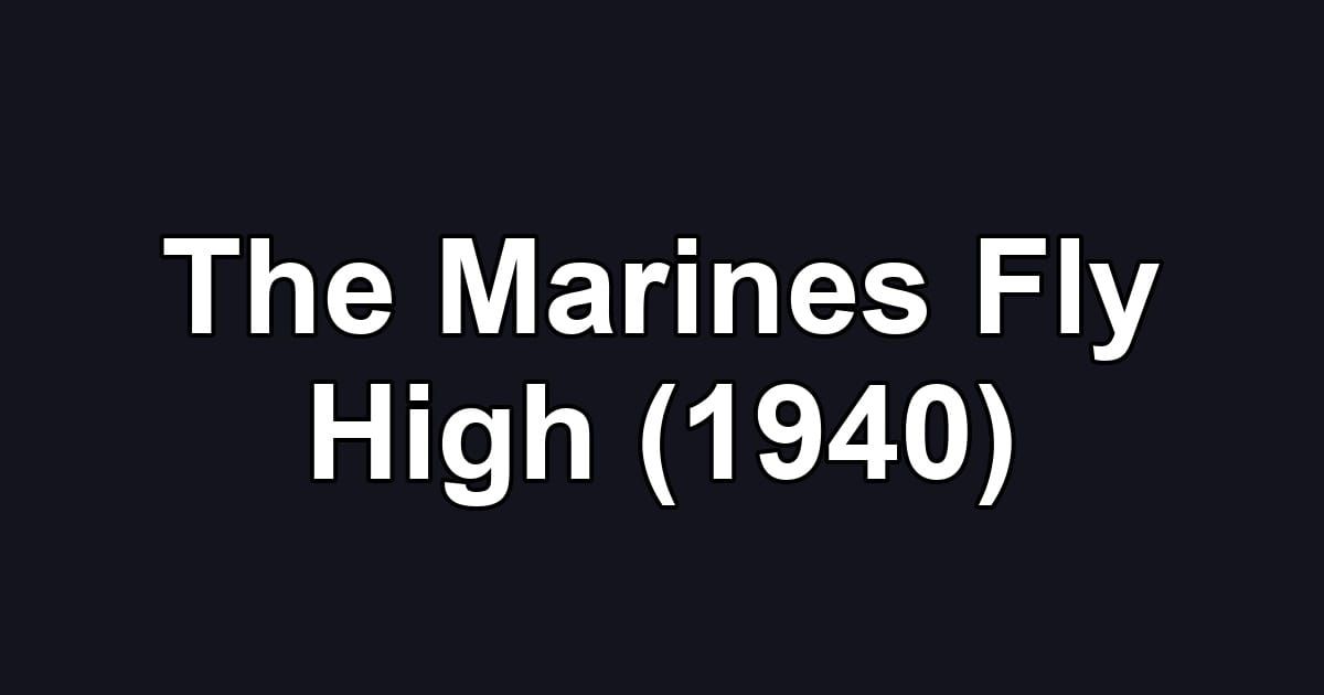 The Marines Fly High (1940)